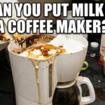 A messy white drip coffee maker overflowing with scorched brown stains and white milk residue, featuring the text "Can you put milk in a coffee maker?" in bold Impact font.