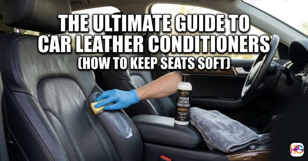 The Ultimate Guide to Car Leather Conditioners (How to Keep Seats Soft)